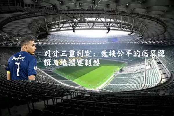 同分三重判定：竞技公平的底层逻辑与地理赛制博弈