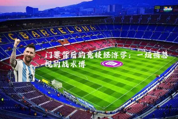 门票背后的竞技经济学:一场被忽视的战术博弈