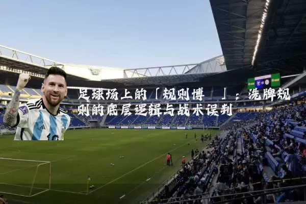 足球场上的「规则博弈」:洗牌规则的底层逻辑与战术误判