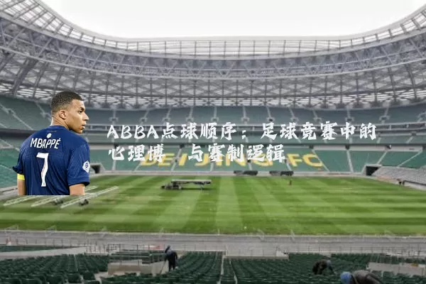 ABBA点球顺序：足球竞赛中的心理博弈与赛制逻辑