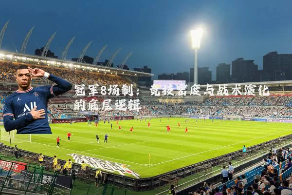 冠军8场制：竞技密度与战术演化的底层逻辑