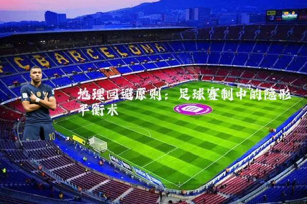 地理回避原则：足球赛制中的隐形平衡术