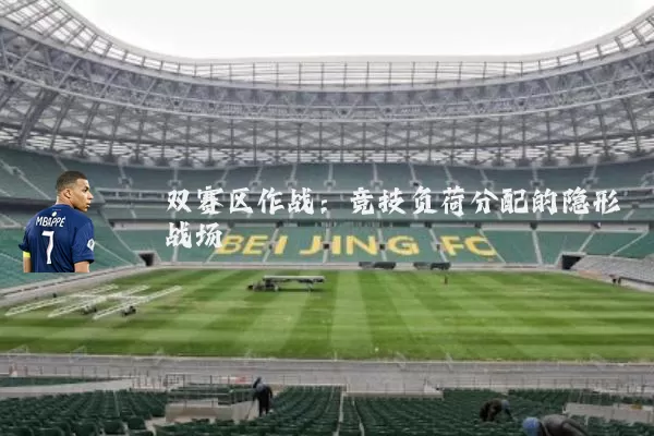 双赛区作战：竞技负荷分配的隐形战场